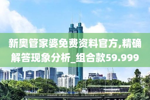新奧管家婆免費資料官方,精確解答現象分析_組合款59.999