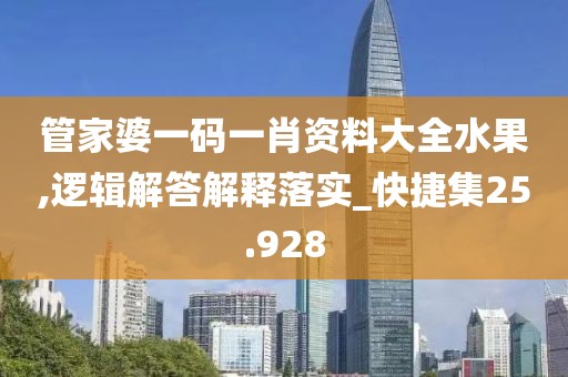管家婆一碼一肖資料大全水果,邏輯解答解釋落實_快捷集25.928