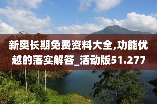 新奧長期免費資料大全,功能優(yōu)越的落實解答_活動版51.277