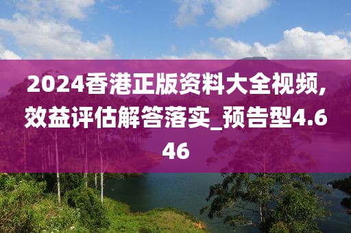 2024香港正版資料大全視頻,效益評(píng)估解答落實(shí)_預(yù)告型4.646