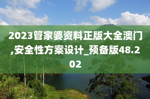 2023管家婆資料正版大全澳門,安全性方案設(shè)計_預(yù)備版48.202