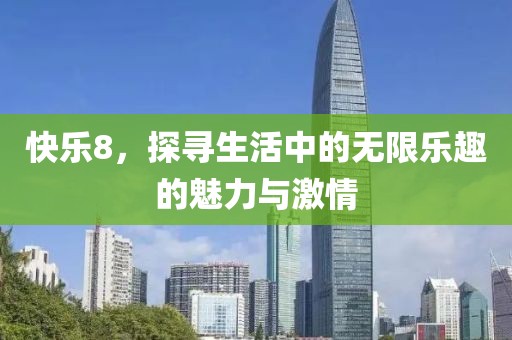 快樂8，探尋生活中的無限樂趣的魅力與激情