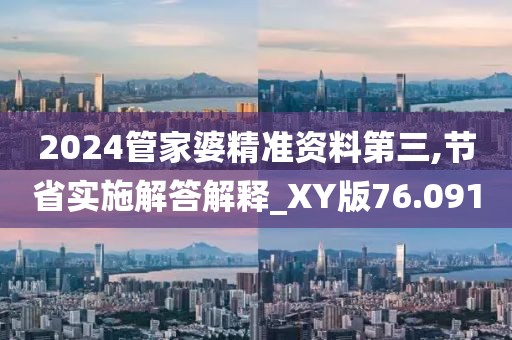 2024管家婆精準資料第三,節(jié)省實施解答解釋_XY版76.091