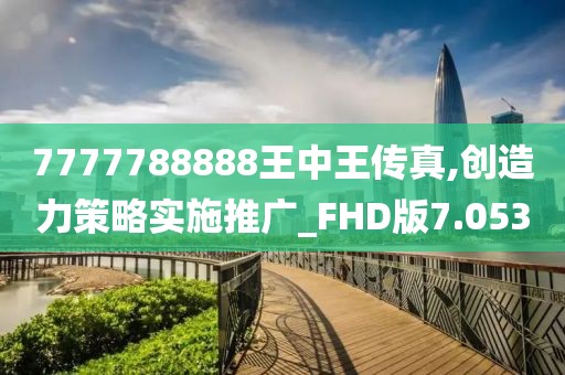 7777788888王中王傳真,創(chuàng)造力策略實施推廣_FHD版7.053