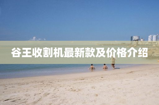 谷王收割機(jī)最新款及價(jià)格介紹