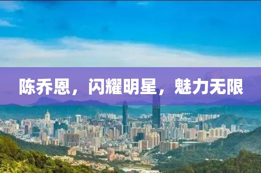 陳喬恩，閃耀明星，魅力無限