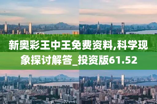 新奧彩王中王免費(fèi)資料,科學(xué)現(xiàn)象探討解答_投資版61.52
