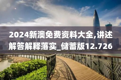 2024新澳免費資料大全,講述解答解釋落實_儲蓄版12.726