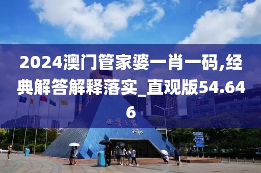2024澳門管家婆一肖一碼,經(jīng)典解答解釋落實_直觀版54.646