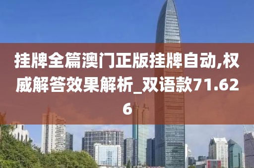 掛牌全篇澳門正版掛牌自動,權(quán)威解答效果解析_雙語款71.626
