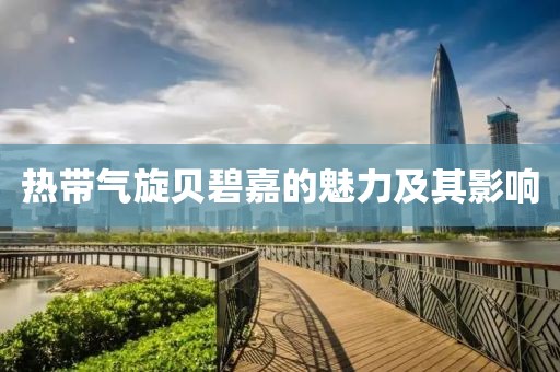 熱帶氣旋貝碧嘉的魅力及其影響