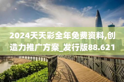 2024天天彩全年免費資料,創(chuàng)造力推廣方案_發(fā)行版88.621