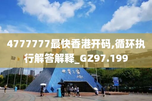 4777777最快香港開碼,循環(huán)執(zhí)行解答解釋_GZ97.199