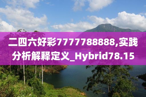 二四六好彩7777788888,實(shí)踐分析解釋定義_Hybrid78.15