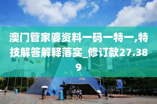 澳門管家婆資料一碼一特一,特技解答解釋落實(shí)_修訂款27.389