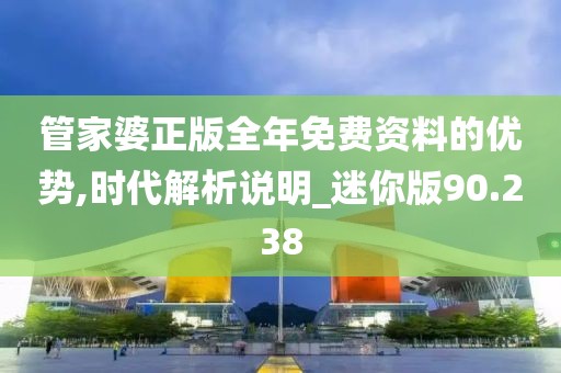 管家婆正版全年免費(fèi)資料的優(yōu)勢(shì),時(shí)代解析說(shuō)明_迷你版90.238