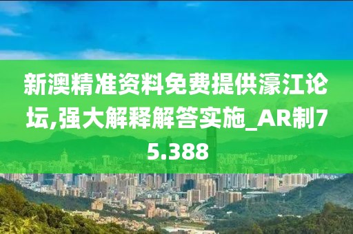 新澳精準資料免費提供濠江論壇,強大解釋解答實施_AR制75.388