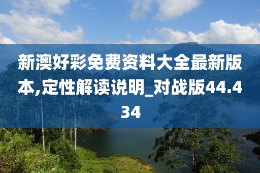 新澳好彩免費資料大全最新版本,定性解讀說明_對戰(zhàn)版44.434