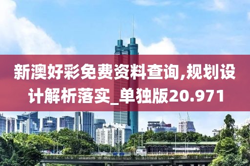 新澳好彩免費資料查詢,規(guī)劃設(shè)計解析落實_單獨版20.971