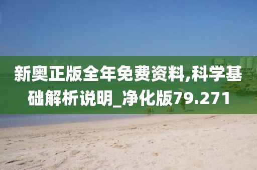 新奧正版全年免費資料,科學基礎解析說明_凈化版79.271