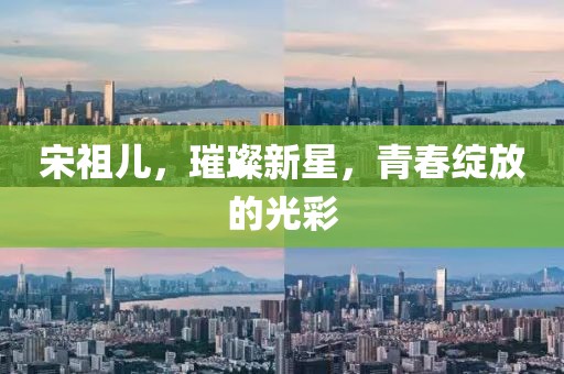 宋祖兒，璀璨新星，青春綻放的光彩