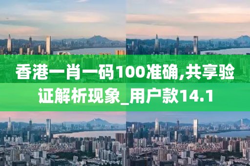 香港一肖一碼100準(zhǔn)確,共享驗(yàn)證解析現(xiàn)象_用戶款14.1