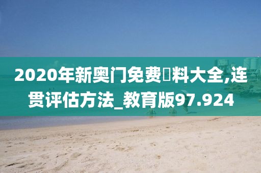 2020年新奧門免費(fèi)資料大全,連貫評(píng)估方法_教育版97.924