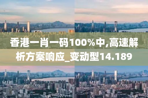 香港一肖一碼100%中,高速解析方案響應(yīng)_變動(dòng)型14.189