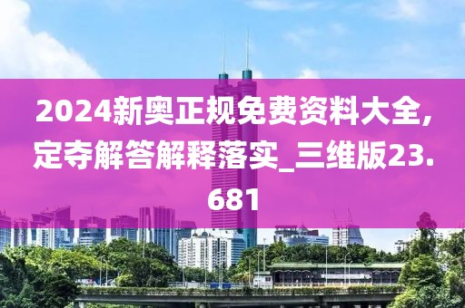 2024新奧正規(guī)免費(fèi)資料大全,定奪解答解釋落實(shí)_三維版23.681