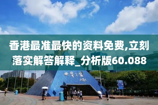 香港最準(zhǔn)最快的資料免費,立刻落實解答解釋_分析版60.088