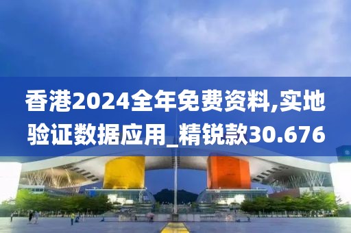 香港2024全年免費(fèi)資料,實(shí)地驗(yàn)證數(shù)據(jù)應(yīng)用_精銳款30.676