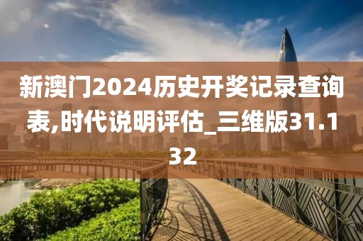 新澳門2024歷史開獎(jiǎng)記錄查詢表,時(shí)代說明評估_三維版31.132