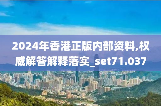 2024年香港正版內部資料,權威解答解釋落實_set71.037