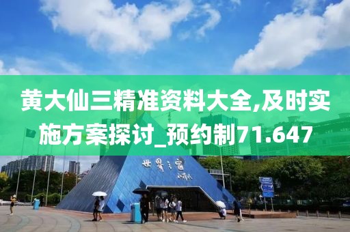 黃大仙三精準(zhǔn)資料大全,及時實(shí)施方案探討_預(yù)約制71.647
