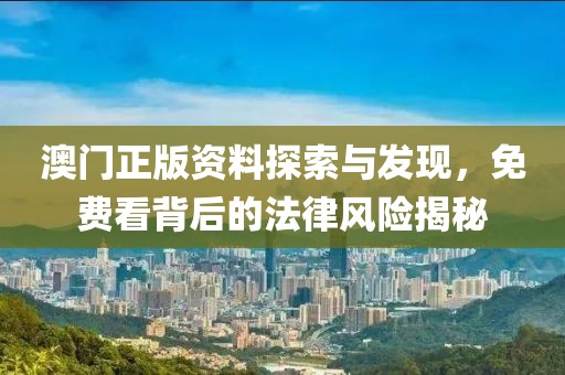 澳門正版資料探索與發(fā)現(xiàn)，免費看背后的法律風(fēng)險揭秘