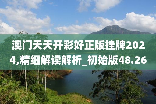 澳門天天開彩好正版掛牌2024,精細(xì)解讀解析_初始版48.26