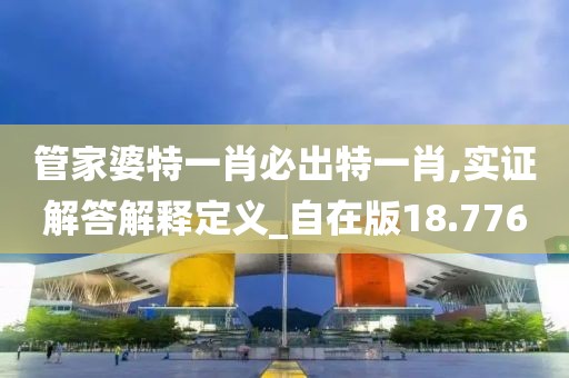 管家婆特一肖必出特一肖,實(shí)證解答解釋定義_自在版18.776