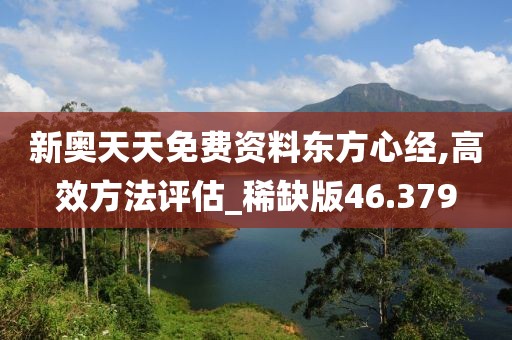 新奧天天免費資料東方心經,高效方法評估_稀缺版46.379