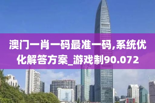 澳門一肖一碼最準(zhǔn)一碼,系統(tǒng)優(yōu)化解答方案_游戲制90.072