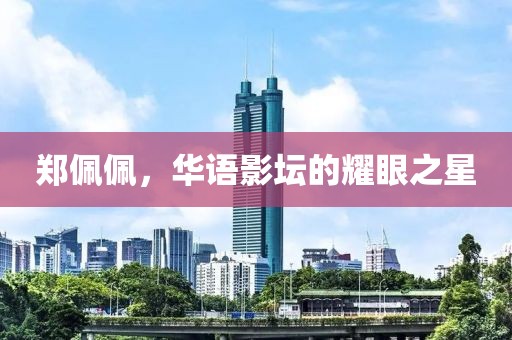 鄭佩佩，華語影壇的耀眼之星