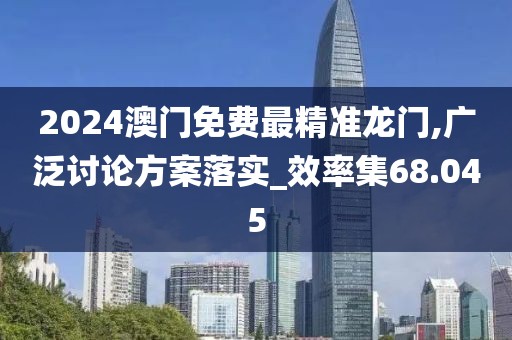 2024澳門免費最精準(zhǔn)龍門,廣泛討論方案落實_效率集68.045