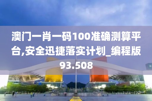 澳門一肖一碼100準(zhǔn)確測(cè)算平臺(tái),安全迅捷落實(shí)計(jì)劃_編程版93.508