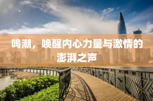 鳴潮，喚醒內心力量與激情的澎湃之聲