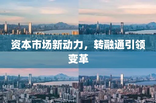 資本市場新動力，轉(zhuǎn)融通引領(lǐng)變革