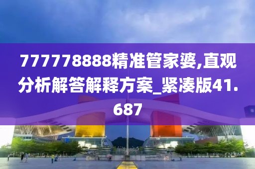 777778888精準(zhǔn)管家婆,直觀分析解答解釋方案_緊湊版41.687