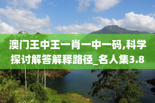 澳門王中王一肖一中一碼,科學(xué)探討解答解釋路徑_名人集3.8
