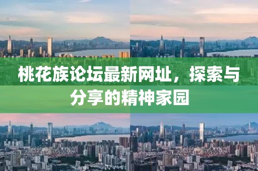 桃花族論壇最新網(wǎng)址，探索與分享的精神家園