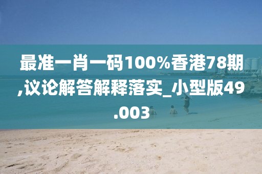最準一肖一碼100%香港78期,議論解答解釋落實_小型版49.003