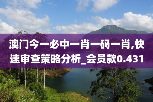 澳門今一必中一肖一碼一肖,快速審查策略分析_會(huì)員款0.431