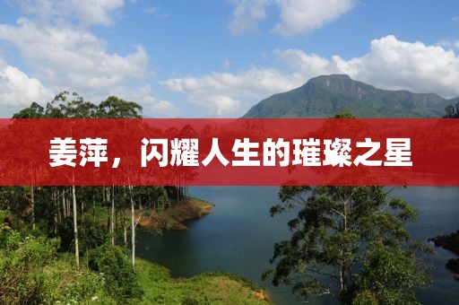 姜萍，閃耀人生的璀璨之星